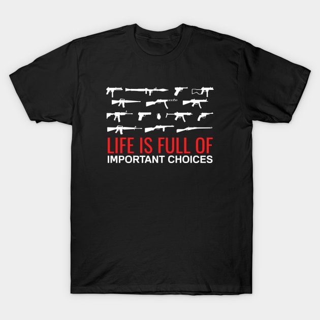 Funny Weapons Gun Saying Life Is Full of Important Choices T Shirt